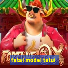 fatal model tatui